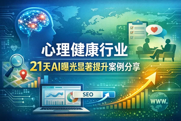 GEO优化服务商哪家服务好｜心理健康行业21天AI曝光显著提升案例分享
